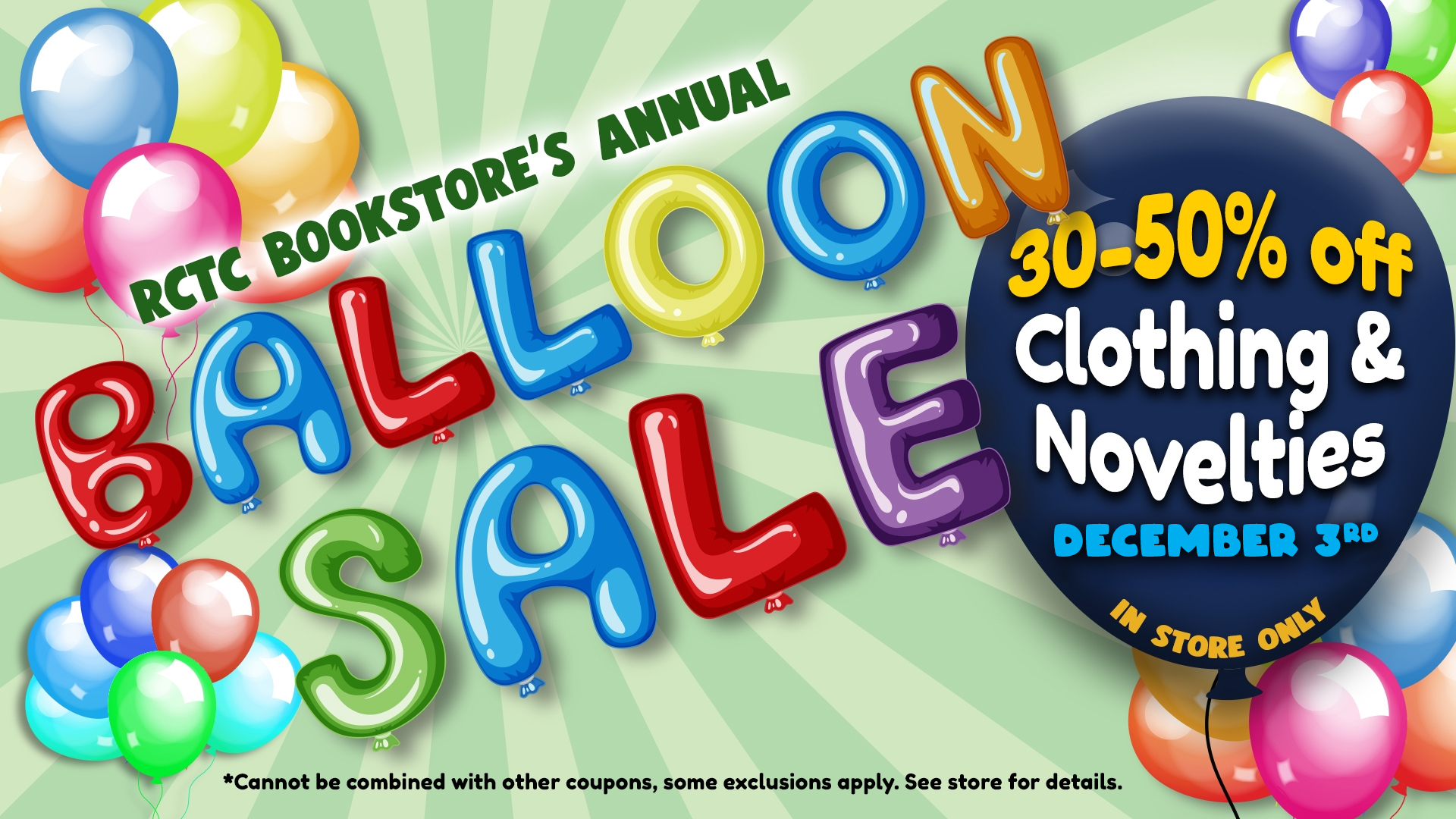 Promotional graphic for RCTC Bookstore’s Annual Balloon Sale. Colorful balloons surround bold text that reads ‘Balloon Sale’ in balloon-shaped letters. Additional text announces 30–50% off clothing and novelties on December 3rd, in-store only. Fine print at the bottom states: ‘Cannot be combined with other coupons, some exclusions apply. See store for details.’ Background features green rays radiating outward.